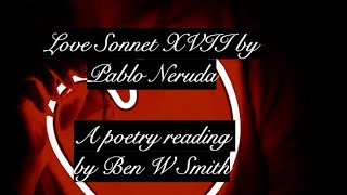 Love Sonnet XVII by Pablo Neruda (read by Ben W Smith)