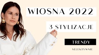 MODA WIOSNA/LATO 2022!  Top trendy i 3 STYLIZACJE. Czy trendy mogą być ponadczasowe?