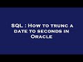 SQL : How to trunc a date to seconds in Oracle