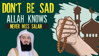 Don't Be Sad - Powerful Reminder | Don't Be Sad:Allah Knows | YOU WILL NEVER MISS SALAH - mufti menk