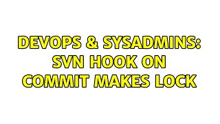 DevOps & SysAdmins: Svn hook on commit makes lock (2 Solutions!!)