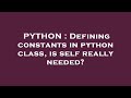 PYTHON : Defining constants in python class, is self really needed?