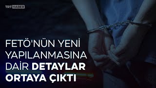 FETÖ'nün yeni yapılanmasına dair detaylar ortaya çıktı