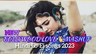 SUPERHIT NEW BOLLYWOOD LOVE 💖 MASHUP 2023||BEST HINDI LOFI 🙂 SONGS 😍||NEW ROMANTIC SONGS 💜2023||