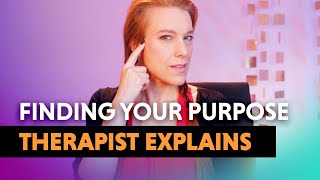 Finding YOUR Purpose and Meaning — Therapist Explains!