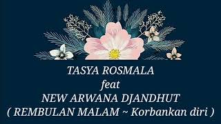TASYA ROSMALA ft NEW ARWANA DJANDHUT REMBULAN MALAM Korbankan diri Lirik