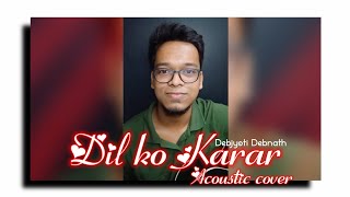 Dil ko Karar - Yasser Desai & Neha Kakkar | Acoustic Cover by Debjyoti Debnath