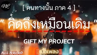 คนทางนั้น ภาค 4 (คิดถึงเหมือนเดิม) - GIFT MY PROJECT[เนื้อเพลง]