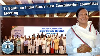 Tr Baalu on India Bloc's First Coordination Committee Meeting | DT Next