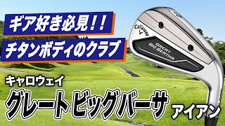 今までにない驚きを感じる1本！キャロウェイ「グレート ビッグバーサ アイアン」