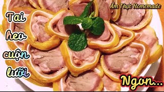 Cách làm tai heo cuộn lưỡi lạ miệng và đẹp mắt - ẨM THỰC HOMEMADE