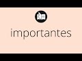 Que significa IMPORTANTES • importantes SIGNIFICADO • importantes DEFINICIÓN • Que es IMPORTANTES