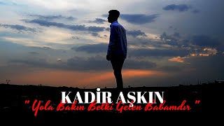 Kadir Aşkın - Yola Bakın Belki Gelen Babamdır (Official Video)