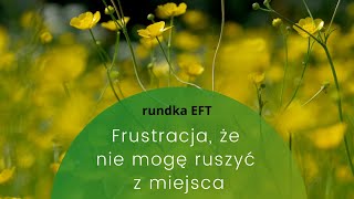 Rundka EFT - Frustracja, że nie mogę ruszyć z miejsca