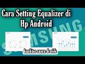 Cara Setting Equalizer (Kualitas Suara & Efek) Hp Samsung