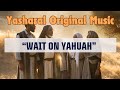 Yasharal Original Music: Wait On YAHUAH