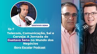 Telecom, Sal e Cerveja: A Jornada de Gustavo Sena no Mundo dos Negócios | Bora Escalar Ep. 7