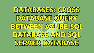 Databases: Cross Database Query between Azure SQL Database and SQL Server Database