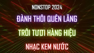 Nonstop Kem Nước Vui 2024 - Đành Thôi Quên Lãng l Kênh Nhạc Đặt