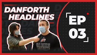 Danforth Headlines Ep.3