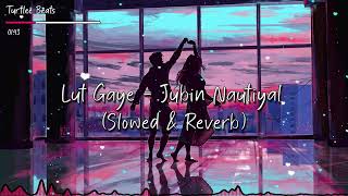 Lut Gaye (Slowed & Reverb) - Jubin Nautiyal | Turtlee Beats