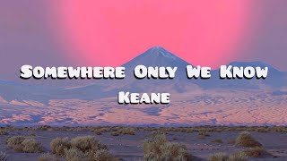 Keane - Somewhere Only We Know (Lyrics)