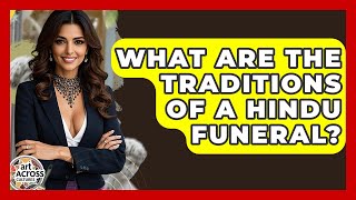What Are The Traditions Of A Hindu Funeral? - Art Across Cultures