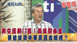 2018.08.21夜問打權完整版　邦交國剩17國！兩岸關係差　蔡總統帶中華民國去哪裡？