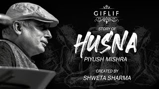 The Story Behind Husna by Piyush Mishra | Created by Shweta Sharma | GIFLIF