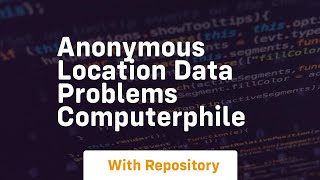 anonymous location data problems computerphile