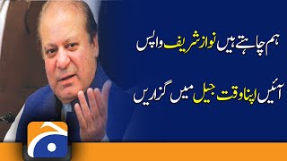 We want Nawaz Sharif to come back and spend his time in jail