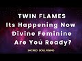 Twin Flames 🔥 It’s Happening Now Divine Feminine Are You Ready ?