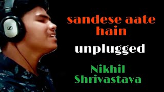 Sandese aate hain | Border | unplugged by Nikhil Shrivastava | Sonu Nigam & Roop kumar Rathod