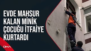 Avcılar'da evde mahsur kalan 3,5 yaşındaki çocuğu itfaiye kurtardı