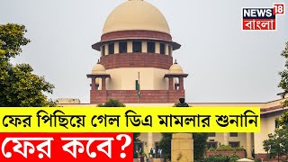 DA News : ফের পিছিয়ে গেল ডিএ মামলার শুনানি, পুজোর আগে কি Supreme Court এ উঠবে মামলা ? । N18V