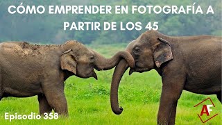 358.- Cómo emprender en fotografía a partir de los 45