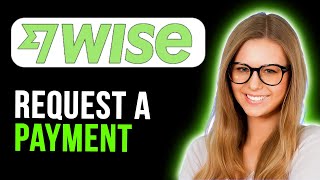 How To Send Request Payment Using Wise (Full Tutorial)