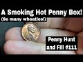 A Smoking Hot Penny Box - Penny Hunt and Fill #111