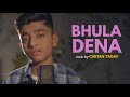 Bhula Dena | cover by Chetan Yadav | Aashiqui 2 | Aditya Roy Kapur | Shraddha Kapoor | Mustafa Zahid