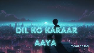 Dil Ko Karaar Aaya - (Slowed+Reverb+Lofi) | Yasser desai | Neha Kakkar Song| Mood on lo fi