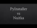 Pyinstaller vs Nuitka comparison