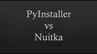 Pyinstaller vs Nuitka comparison