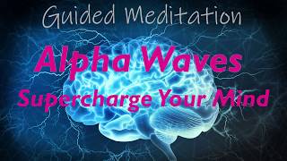 SUPERCHARGE YOUR MIND Guided Alpha Wave Meditation Boost Your Mood ~ Creativity ~ Learning ~ Memory