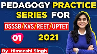 Pedagogy Practice Series for DSSSB, REET, UPTET \u0026 KVS By Himanshi Singh| Class-01