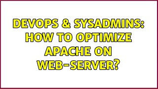 DevOps & SysAdmins: How to optimize apache on web-server? (2 Solutions!!)