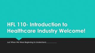 HFL 110  Introduction to Healthcare Industry Welcome