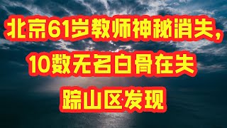 北京61岁教师神秘消失，10数无名白骨在失踪山区发现 Vocals