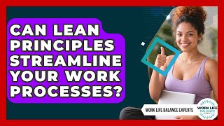 Can Lean Principles Streamline Your Work Processes? - Work Life Balance Experts