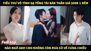 Tiểu thư vô tình gạ tổng tài bán thân với giá 500k, nào ngờ anh cho không còn đưa cô về cưng chiều