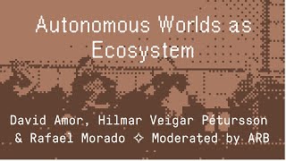 Panel: Autonomous Worlds as Ecosystem ✧ David Amor, Hilmar Veigar Pétursson \u0026 Rafael Morado